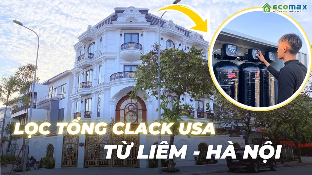 Lắp đặt máy lọc nước đầu nguồn Clack tại Hà Nội